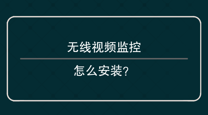 無(wú)線視頻監(jiān)控安裝